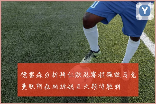德雷森分析拜仁欧冠赛程强敌马竞曼联阿森纳挑战巨大期待胜利